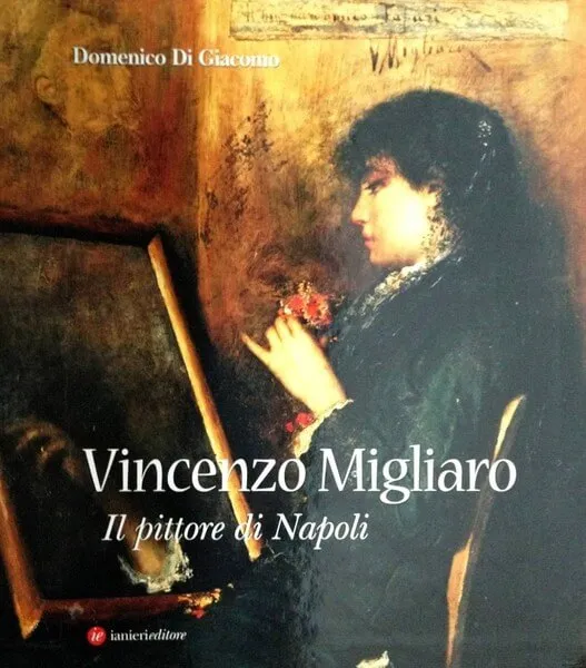 Ianieri Vincenzo Migliaro Il Pittore di Napoli libro arte